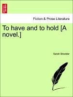 To have and to hold [A novel.] Vol. II. - Stredder, Sarah