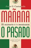 Mañana O Pasado / Mañana Forever?: El Misterio de Los Mexicanos