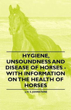 Hygiene, Unsoundness and Disease of Horses - With Information on the Health of Horses - Johnstone, J. H. S.