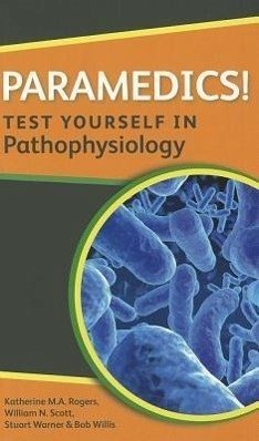 Paramedics! Test Yourself in Pathophysiology - Rogers, Katherine M. A.; Scott, William N.; Warner, Stuart