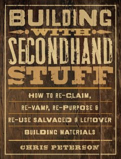 Building with Secondhand Stuff, 2nd Edition: How to Re-Claim, Re-Vamp, Re-Purpose & Re-Use Salvaged & Leftover Building Materials - Peterson, Chris