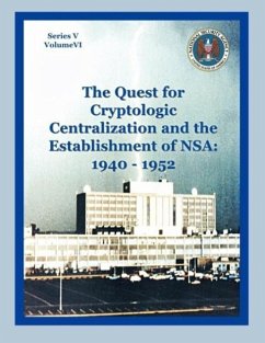 The Quest for Cryptological Centralization and the Establishment of NSA: 1940-1952