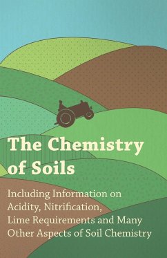 The Chemistry of Soils - Including Information on Acidity, Nitrification, Lime Requirements and Many Other Aspects of Soil Chemistry - Various Authors