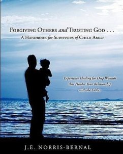 Forgiving Others and Trusting God . . . a Handbook for Survivors of Child Abuse Experience Healing for Deep Wounds That Hinder Your Relationship with - Norris-Bernal, J. E.