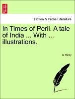 In Times of Peril. A tale of India ... With ... illustrations. - Henty, G.