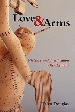 Love and Arms: Violence and Justification After Levinas - Douglas, Helen