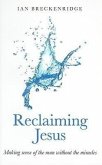 Reclaiming Jesus: Making Sense of the Man Without the Miracles