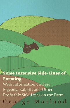 Some Intensive Side-Lines of Farming - With Information on Bees, Pigeons, Rabbits and Other Profitable Side-Lines on the Farm - Morland, George