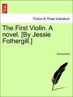 The First Violin. A novel. [By Jessie Fothergill.] Vol. III. - Anonymous