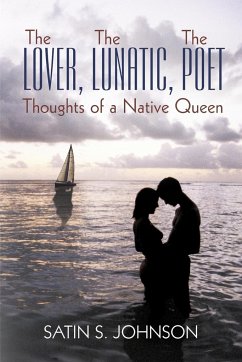 The Lover, The Lunatic, The Poet- Thoughts of a Native Queen - Johnson, Satin S.