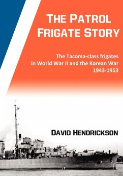 The Patrol Frigate Story   The Tacoma-class Frigates in World War II and the Korean War 1943-1953 - Hendrickson, David