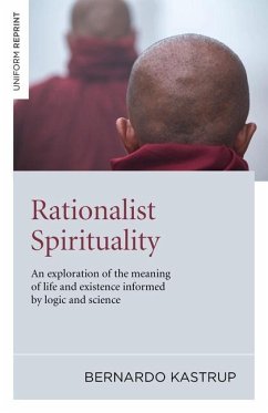 Rationalist Spirituality - An exploration of the meaning of life and existence informed by logic and science - Kastrup, Bernardo