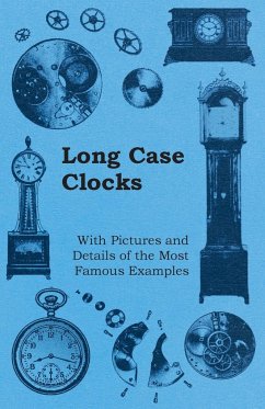 Long Case Clocks - With Pictures and Details of the Most Famous Examples - Anon.