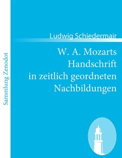 W. A. Mozarts Handschrift in zeitlich geordneten Nachbildungen - Schiedermair, Ludwig