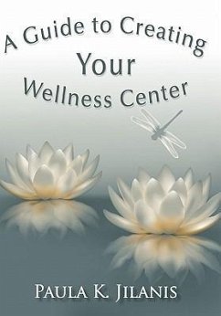 A Guide to Creating Your Wellness Center - Jilanis, Paula K.