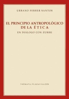 El principio antropológico de la ética : en diálogo con Zubiri - Ferrer Santos, Urbano