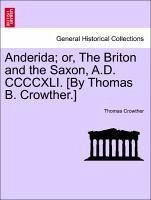 Anderida or, The Briton and the Saxon, A.D. CCCCXLI. [By Thomas B. Crowther.] Vol. I. - Crowther, Thomas