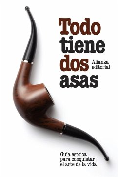 Todo tiene dos asas : guía estoica para conquistar el arte de la vida - Pies, Ronald W.