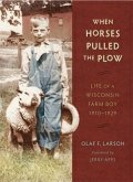 When Horses Pulled the Plow: Life of a Wisconsin Farm Boy, 1910a 1929