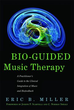 Bio-Guided Music Therapy: A Practitioner's Guide to the Clinical Integration of Music and Biofeedback - Miller, Eric B.