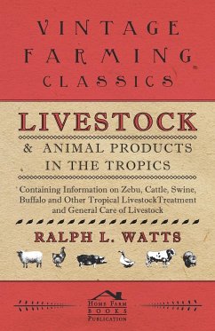 Livestock and Animal Products in the Tropics - Containing Information on Zebu, Cattle, Swine, Buffalo and Other Tropical Livestock - Watts, Ralph L.
