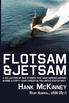 Flotsam & Jetsam - A Collection of Sea Stories That Have Washed Ashore During a Forty-Year Career in the United States Navy - McKinney, Hank