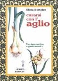 Curarsi con l'aglio. Uso terapeutico e gastronomico Curarsi con l'aglio. Uso terapeutico e gastronomico