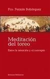 Meditación del toreo : entre la intuición y el concepto - Bohórquez Pérez, Francisco Fermín