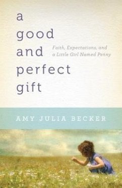 A Good and Perfect Gift: Faith, Expectations, and a Little Girl Named Penny - Becker, Amy Julia