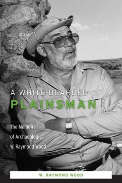 A White-Bearded Plainsman: The Memoirs of Archaeologist W. Raymond Wood - Wood, W. Raymond