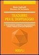 Tradurre per il doppiaggio. La trasposizione linguistica nell'audiovisivo: teoria e pratica di un'arte imperfetta