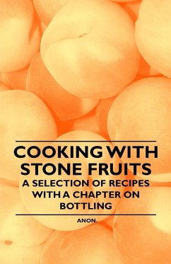 Cooking with Stone Fruits - A Selection of Recipes with a Chapter on Bottling - Anon.