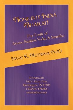 None but India (Bharat) The Cradle of Aryans, Sanskrit, Vedas, & Swastika - Motwani, Jagat