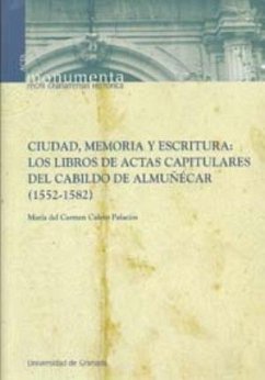 Ciudad, memoria y escritura : los libros de actas capitulares del cabildo de Almuñécar (1552-1582) - Calero Palacios, María del Carmen