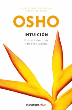 Intuición : el conocimiento que trasciende la lógica - Osho Intuición : el conocimiento que trasciende la lógica - Osho