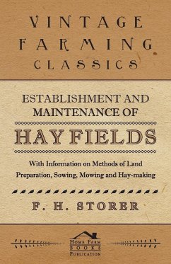 Establishment and Maintenance of Hay Fields;With Information on Methods of Land Preparation, Sowing, Mowing and Hay-making - Storer, F. H.