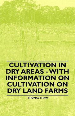 Cultivation in Dry Areas - With Information on Cultivation on Dry Land Farms - Shaw, Thomas