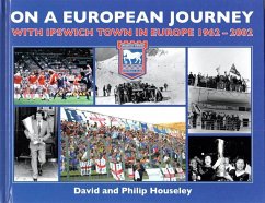On a European Journey: With Ipswich Town in Europe 1962-2002 - Houseley, David