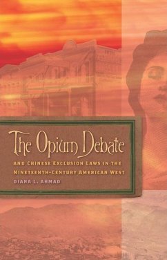 The Opium Debate and Chinese Exclusion Laws in the Nineteenth-Century American West - Ahmad, Diana L.