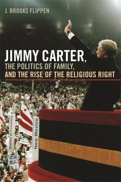 Jimmy Carter, the Politics of Family, and the Rise of the Religious Right - Flippen, J Brooks