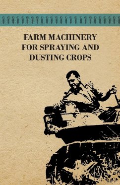 Farm Machinery for Spraying and Dusting Crops - Various Authors