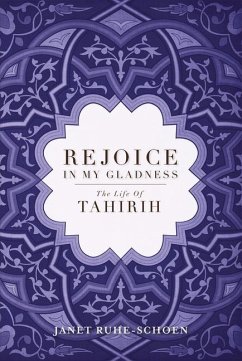 Rejoice in My Gladness: The Life of Tahirih - Ruhe-Schoen, Janet