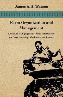 Farm Organization and Management - Land and Its Equipment - With Information on Costs, Stocking, Machinery and Labour - Various
