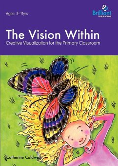 The Vision Within - A Practical Introduction to Creative Visualization for Use in the Primary Classroom - Caldwell, Catherine