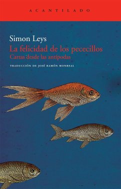 La felicidad de los pececillos : cartas desde las antípodas - Leys, Simon; Ryckmans, Pierre