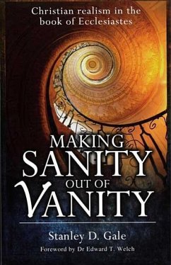 Making Sanity Out of Vanity: Christian Realism in the Book of Ecclesiastes - Gale, Stanley D.