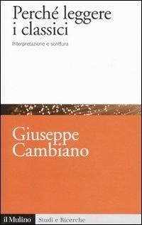 Perché leggere i classici. Interpretazione e scrittura - Cambiano, Giuseppe