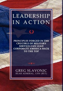 Leadership in Action - Principles Forged in the Crucible of Military Service Can Lead Corporate America Back to the Top - Slavonic, Greg