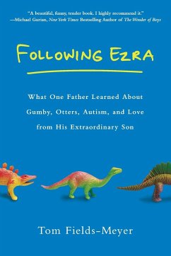 Following Ezra: What One Father Learned about Gumby, Otters, Autism, and Love from His Extraordi Nary Son - Fields-Meyer, Tom