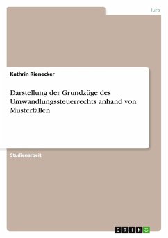 Darstellung der Grundzüge des Umwandlungssteuerrechts anhand von Musterfällen Darstellung der Grundzüge des Umwandlungssteuerrechts anhand von Musterfällen